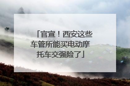 官宣！西安这些车管所能买电动摩托车交强险了