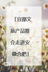 宜都文旅产品推介走进安徽合肥
