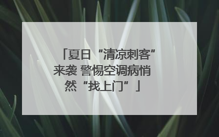 夏日“清凉刺客”来袭 警惕空调病悄然“找上门”