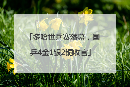 多哈世乒赛落幕，国乒4金1银2铜收官