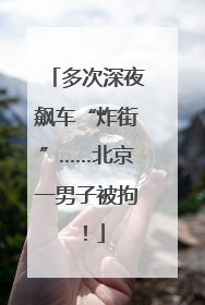 多次深夜飙车“炸街”……北京一男子被拘！