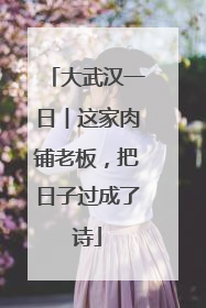 大武汉一日︱这家肉铺老板，把日子过成了诗