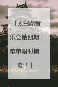 太白湖音乐会第四期歌单限时揭晓！