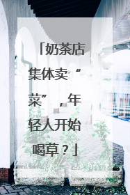 奶茶店集体卖“菜”，年轻人开始喝草？