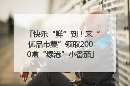 快乐“鲜”到！来“优品市集”领取2000盒“绿港”小番茄