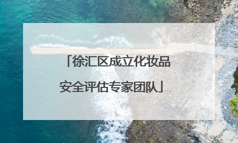 徐汇区成立化妆品安全评估专家团队