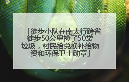 徒步小队在南太行跨省徒步50公里捡了50袋垃圾，村民给兑换补给物资和环保卫士勋章