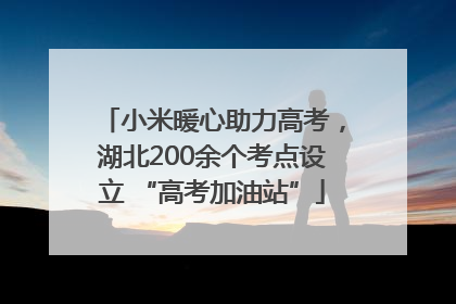 小米暖心助力高考，湖北200余个考点设立 “高考加油站”