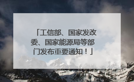 工信部、国家发改委、国家能源局等部门发布重要通知！