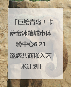 巨绘青岛！卡萨帝冰箱城市体验中心6.21邀您共商嵌入艺术计划