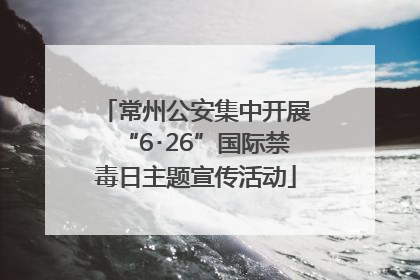 常州公安集中开展“6･26”国际禁毒日主题宣传活动