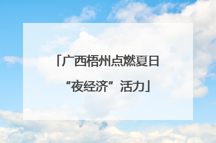 广西梧州点燃夏日“夜经济”活力