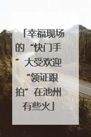 幸福现场的“快门手”大受欢迎 “领证跟拍”在池州有些火
