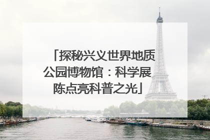 探秘兴义世界地质公园博物馆：科学展陈点亮科普之光