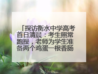 探访衡水中学高考首日清晨：考生照常跑操，老师为学生准备两个鸡蛋一根香肠寓意满分