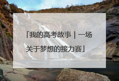 我的高考故事｜一场关于梦想的接力赛