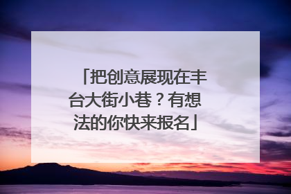 把创意展现在丰台大街小巷？有想法的你快来报名