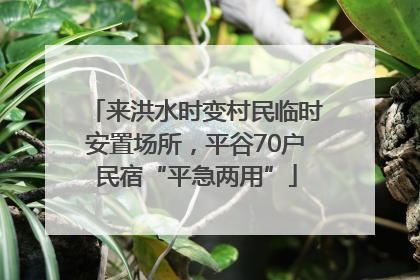 来洪水时变村民临时安置场所，平谷70户民宿“平急两用”