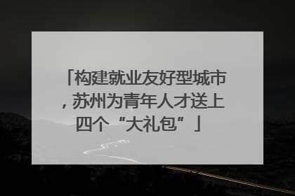 构建就业友好型城市，苏州为青年人才送上四个“大礼包”