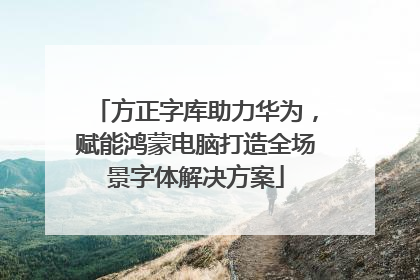 方正字库助力华为，赋能鸿蒙电脑打造全场景字体解决方案