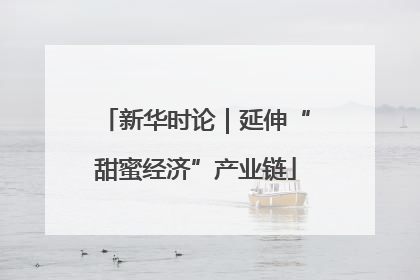 新华时论｜延伸“甜蜜经济”产业链