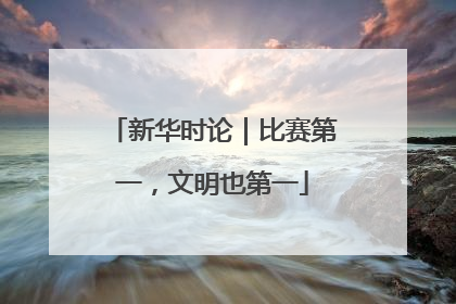 新华时论｜比赛第一，文明也第一