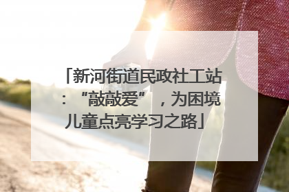 新河街道民政社工站：“敲敲爱”，为困境儿童点亮学习之路