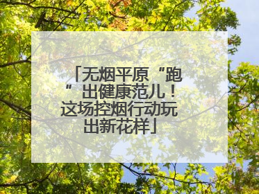 无烟平原“跑”出健康范儿！这场控烟行动玩出新花样