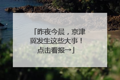 昨夜今晨，京津冀发生这些大事！点击看报→