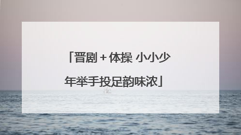 晋剧＋体操 小小少年举手投足韵味浓