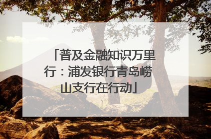 普及金融知识万里行：浦发银行青岛崂山支行在行动