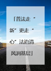 普法走“新”更走“心”法治清风润基层