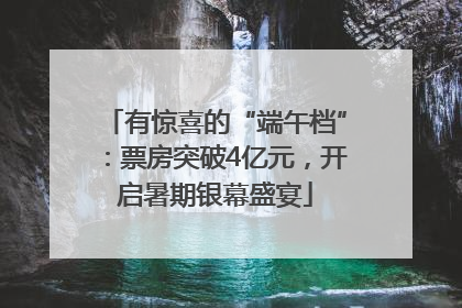 有惊喜的“端午档”：票房突破4亿元，开启暑期银幕盛宴