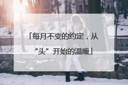每月不变的约定，从“头”开始的温暖