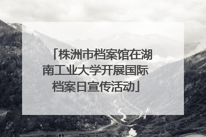 株洲市档案馆在湖南工业大学开展国际档案日宣传活动