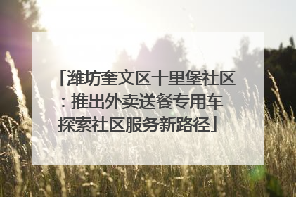 潍坊奎文区十里堡社区：推出外卖送餐专用车 探索社区服务新路径