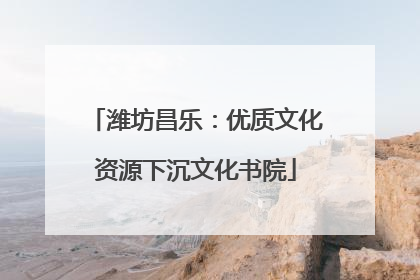 潍坊昌乐：优质文化资源下沉文化书院