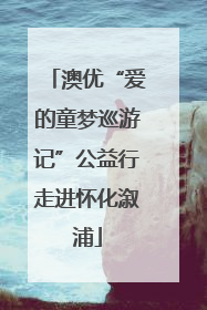 澳优“爱的童梦巡游记”公益行走进怀化溆浦