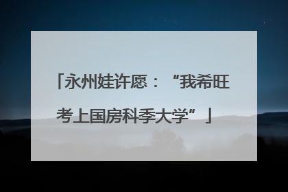 永州娃许愿：“我希旺考上国房科季大学”