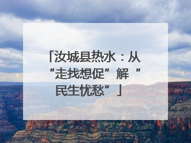 汝城县热水：从“走找想促”解“民生忧愁”