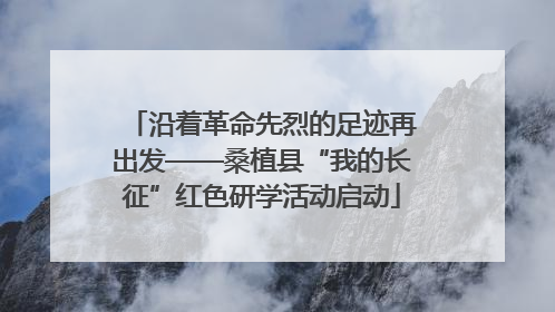 沿着革命先烈的足迹再出发——桑植县“我的长征”红色研学活动启动