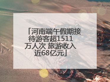 河南端午假期接待游客超1511万人次 旅游收入近68亿元
