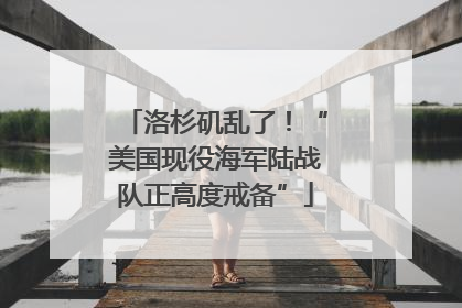 洛杉矶乱了！“美国现役海军陆战队正高度戒备”