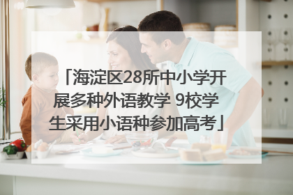 海淀区28所中小学开展多种外语教学 9校学生采用小语种参加高考