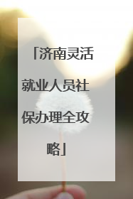 济南灵活就业人员社保办理全攻略