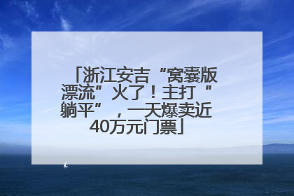 浙江安吉“窝囊版漂流”火了！主打“躺平”，一天爆卖近40万元门票