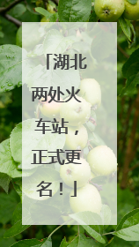 湖北两处火车站，正式更名！