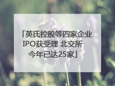 英氏控股等四家企业IPO获受理 北交所今年已达25家