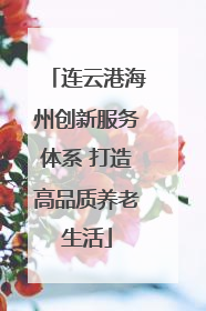 连云港海州创新服务体系 打造高品质养老生活