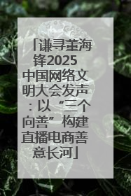 谦寻董海锋2025中国网络文明大会发声：以“三个向善”构建直播电商善意长河